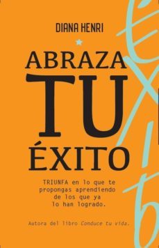 abraza tu exito. triunfa en lo que te propongas aprendiendo de qu ienes lo han logrado-diana henri-9788494957727