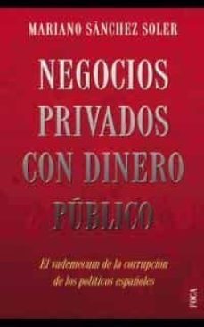 negocios privados con dinero publico: el vademecum de la corrupci on de los politicos españoles-9788495440327