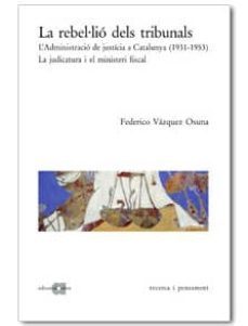 la rebelio dels tribunals: l administracio de justicia a cataluny a (1931-1953): la judicatura i el ministeri fiscal-9788495916327