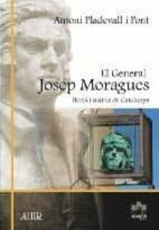 el general josep moragues: heroi i martir de catalunya-antoni pladevall i font-9788496292727