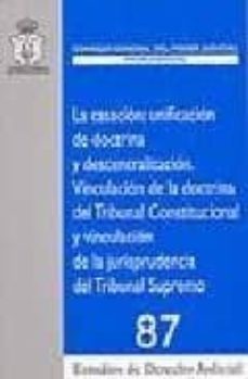 la casacion: unificacion de doctrina y descentralizacion. vincula cion de la doctrina del tribunal constitucional y vinculacion de la jurisprudencia del tribunal supremo-9788496518827