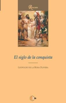 el siglo de la conquista-leopoldo de la rosa olivera-9788496570627