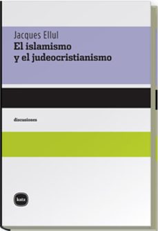el islamismo y el judeocristianismo-jacques ellul-9788496859227