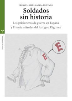 soldados sin historia:  los prisioneros de guerra en españa y fra ncia a finales del antiguo regimen-9788497045827