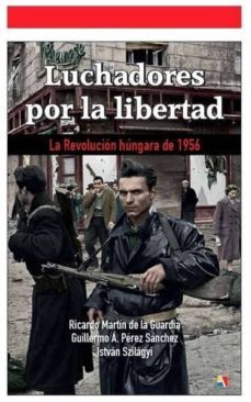 luchadores por la libertad: la revolucion hungara de 1956-ricardo martin-guillermo a. perez sanchez-istvan szilagy-9788497391627