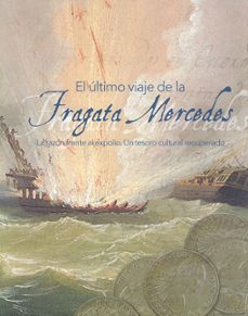 el ultimo viaje de la fragata mercedes: la razon frente al expolio. un tesoro cultural recuperado-9788497819527
