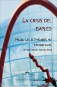 la crisis del empleo: hacia las actividades no productivas-arturo damian sanchis serra-9788498869927