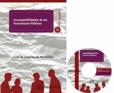 incompatibilidades de los funcionarios publicos: manual practico de la funcion publica (incluye cd-r)-juan b. lorenzo de membiela-9788499030227