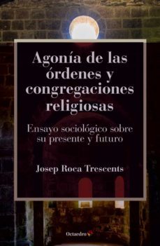 agonia de las ordenes y congregaciones religiosas: ensayo sociologico sobre su presente y futuro-9788499219127