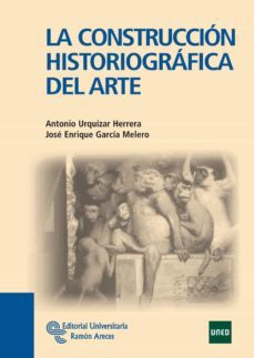la construccion historiografica del arte-antonio urquizar herrera-jose enrique garcia melero-9788499610627