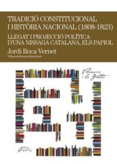 tradicio constitucional i historia nacional (1808-1823): llegat i projeccio politica d'una nissaga catalana, els papio-jordi roca vernet-9788499751627