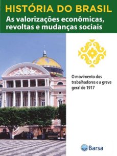 historia do brasil - livro iii - as valorizaçes economicas, revoltas e mudanças sociais o movimento dos trabalhadores e a greve geral de 1917 (ebook)-editora planeta do brasil-9788542235227