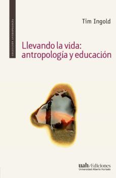llevando la vida: antropologia y educacion (ebook)-tim ingold-9789563573527