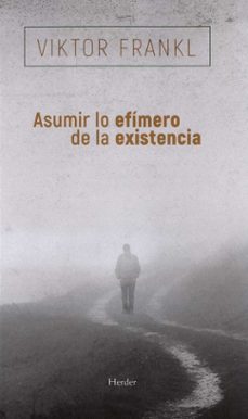 asumir lo efimero de la existencia-viktor frankl-9789586657327