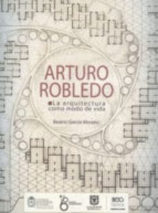 arturo robledo. la arquitectura como modo de vida (ebook)-beatriz garcía moreno-9789587193527