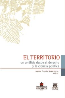 el territorio: un analisis desde el derecho y la ciencia politica (ebook)-angel tuiran sarmiento-9789587414127