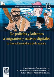 de policías y ladrones a migrantes y nativos digitales: la invención cotidiana de la escuela. (ebook)-9789588477527