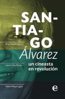 santiago alvarez: un cineasta en revolucion (ebook)-andy muñoz-lianet cruz pareta-yobán pelayo legrá-9789593042727