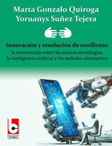 innovacion y resolucion de conflictos: la interseccion entre las nuevas tecnologias, la inteligencia artificial y los metodos alternativos (ebook)-marta gonzalo quiroga-yoruanys suñez tejera-9789597261827