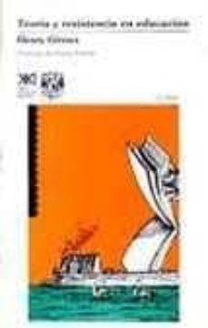 teoria y resistencia en educacion-henry a. giroux-9789682317927