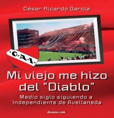 mi viejo me hizo del diablo: medio siglo siguiendo a independiente de avellaneda-9789876801027