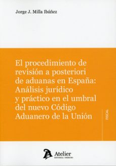 procedimiento de revisión a posteriori de aduanas en españa: anál isis jurídico y práctico en el umbral del nuevo código a-jorge j. milla ibañez-9791388250927
