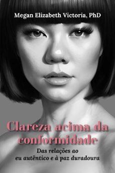 clareza acima da conformidade: das relaçes ao eu autentico e a paz duradoura (ebook)-megan elizabeth, phd victoria-9798224464227