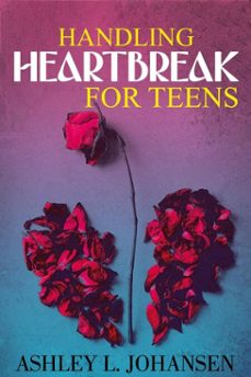 handling heartbreak for teens using the 'emotional reboot' method to heal faster (ebook)-ashley l. johansen-9798231217427