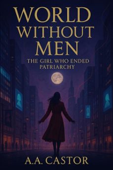 world without men: the girl who ended patriarchy (ebook)-a.a. castor-9798231448227