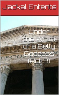 under the whim of a belly goddess [act 3] (ebook)-jackal entente-9798231686827