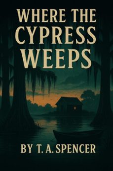 where the cypress weeps (ebook)-t. a. spencer-9798232286927