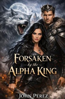 forsaken by the alpha king (ebook)-john perez-9798233089527