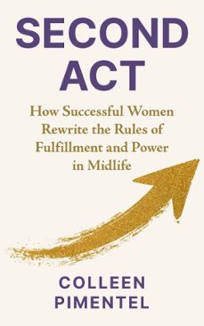 second act: how successful women rewrite the rules of fulfillment and power in midlife (ebook)-colleen pimentel-9798233382727