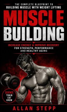 muscle building: increase energy &amp; improve recovery for strength, performance and healthy aging (the complete blueprint to building muscle with weight lifting) (ebook)-allan stepp-9798902168027