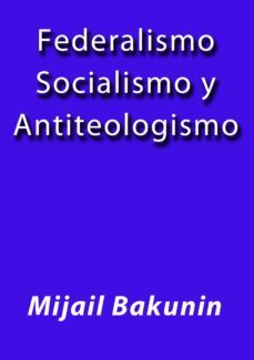 federalismo, socialismo y antiteologismo (ebook)-j. borja-mijail bakunin-cdlap00001627