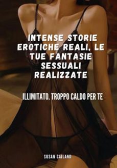 intense storie erotiche reali, le tue fantasie sessuali realizzate (ebook)-susan cailand-3410007690437