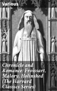 chronicle and romance: froissart, malory, holinshed (the harvard classics series) (ebook)-4057664134837