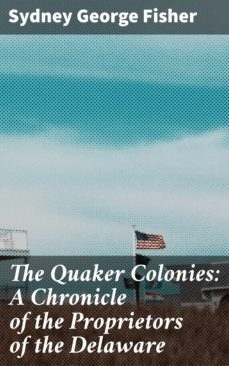 the quaker colonies: a chronicle of the proprietors of the delaware (ebook)-sydney george fisher-4057664625137