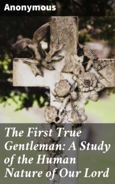 the first true gentleman: a study of the human nature of our lord (ebook)-4064066099237