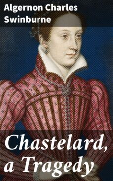 chastelard, a tragedy (ebook)-algernon charles swinburne-4064066224837