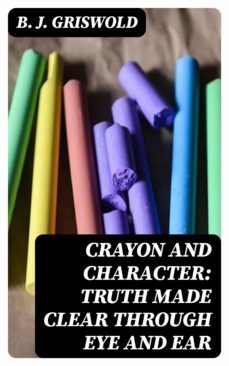 crayon and character: truth made clear through eye and ear (ebook)-b. j. griswold-8596547136637