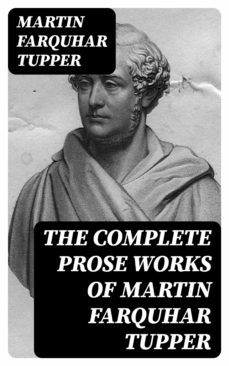 the complete prose works of martin farquhar tupper (ebook)-8596547376637