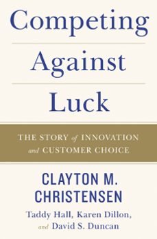 competing against luck (ebook)-clayton m. christensen-taddy hall-karen dillon-9780062435637