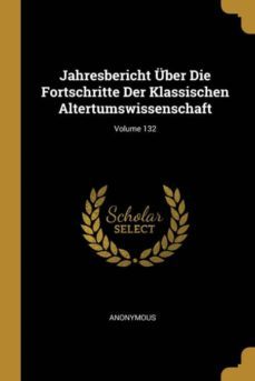 jahresbericht ber die fortschritte der klassischen altertumswissenschaft; volume 132-9780270430837
