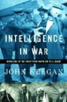 intelligence in war: knowledge of the enemy from napoleon to al-q aeda-john keegan-9780375400537