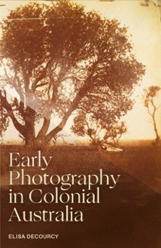 early photography in colonial australia (ebook)-elisa decourcy-9780522879537