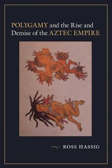 polygamy and the rise and demise of the aztec empire (ebook)-ross hassig-9780826357137