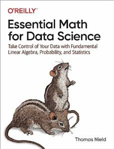 essential math for data science: take control of your data with fundamental linear algebra, probability, and statistics-thomas nield-9781098102937