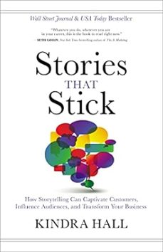 stories that stick: how storytelling can captivate customers, influence audiences, and transform your business-kindra hall-9781400211937