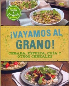 ¡vayamos al grano!: cebada, espelta, chia y otros cereales (cocina 5 estrellas)-9781472346537